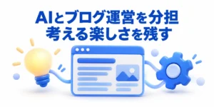 AIとブログ運営を分担し、考える楽しさを残す。青いブログ画面と電球、歯車のイラスト